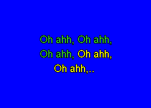 Oh ahh, Oh ahh,
Oh ahh, Oh ahh,

Oh ahh,..