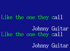 Like the one they call

Johnny Guitar
Like the one they call

Johnny Guitar