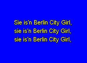 Sie is'n Berlin City Girl,
sie is'n Berlin City Girl,

sie is'n Berlin City Girl,