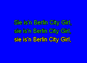 Sie is'n Berlin City Girl,
sie is'n Berlin City Girl,

sie is'n Berlin City Girl,