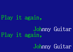 Play it again,

Johnny Guitar
Play it again,

Johnny Guitar