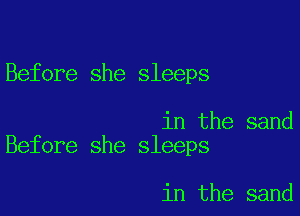 Before she sleeps

in the sand
Before she sleeps

in the sand