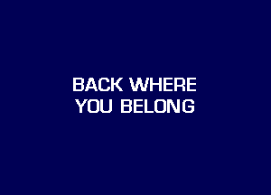 BACK WHERE

YOU BELONG