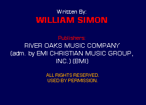 Written Byi

RIVER OAKS MUSIC COMPANY
Eadm. by EMI CHRISTIAN MUSIC GROUP,
INC.) EBMIJ

ALL RIGHTS RESERVED.
USED BY PERMISSION.