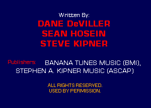 Written Byi

BANANA TUNES MUSIC EBMIJ.
STEPHEN A. KIPNER MUSIC EASCAPJ

ALL RIGHTS RESERVED.
USED BY PERMISSION.
