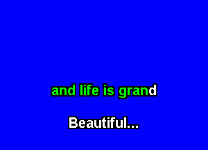 and life is grand

Beautiful...