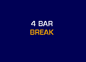 4 BAR
BREAK