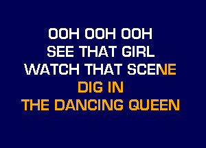 00H 00H 00H
SEE THAT GIRL
WATCH THAT SCENE
DIG IN
THE DANCING QUEEN