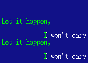 Let it happen,

I won t care
Let it happen,

I won t care