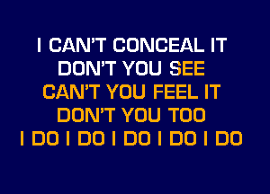 I CAN'T CONCEAL IT
DON'T YOU SEE
CAN'T YOU FEEL IT
DON'T YOU TOO
IDOIDOIDOIDOIDO