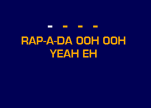 RAP-A-DA 00H 00H
YEAH EH