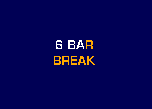 8 BAR
BREAK