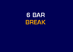 8 BAR
BREAK