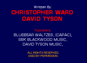 Written Byz

BLUEBEAFI WALTZES. (CAPACJ.
SBK BLACKWODD MUSIC,
DAVID TYSON MUSIC.

ALL RIGHTS RESERVED
USED BY PERMISSION