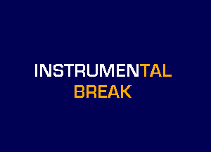 INSTRUMENTAL

BREAK