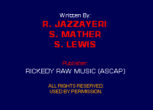 W ritten By

RICKEDY RAW MUSIC EASCAPJ

ALL RIGHTS RESERVED
USED BY PERMISSION