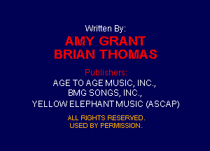 Written By

AGE TO AGE MUSIC, INC,
BMG SONGS, INC,

YELLOW ELEPHANTMUSIC (ASCAP)

ALL RIGHTS RESERVED
USED BY PENAISSION