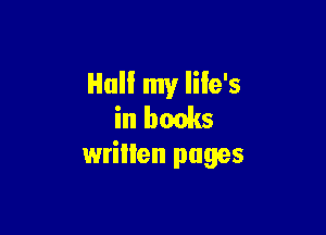 Hal! my life's
in bunks

wrillen pages