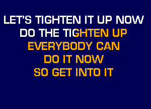 LET'S TIGHTEN IT UP NOW
DO THE TIGHTEN UP
EVERYBODY CAN
DO IT NOW
80 GET INTO IT