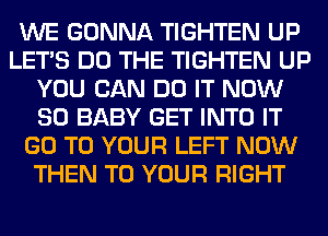 WE GONNA TIGHTEN UP
LET'S DO THE TIGHTEN UP
YOU CAN DO IT NOW
80 BABY GET INTO IT
GO TO YOUR LEFT NOW
THEN TO YOUR RIGHT