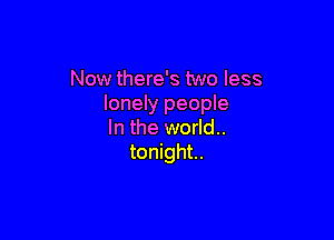 Now there's two less
lonely people

In the world..
tonight.
