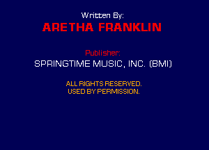 Written By

SPRINGTIME MUSIC, INC (BMIJ

ALL RIGHTS RESERVED
USED BY PERMISSION