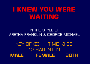 IN THE STYLE UF

AHETHA FRANKLIN 8 GEORGE MICHAEL

KEY OF EEJ TIME 8203
12 BAR INTRO
MALE FEMALE BEITH