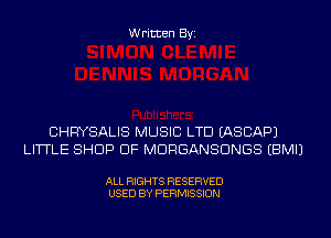 Written Byi

CHRYSALIS MUSIC LTD EASCAPJ
LITTLE SHOP DF MDRGANSDNGS EBMIJ

ALL RIGHTS RESERVED
USED BY PERMISSION
