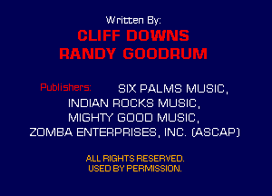 W ritten Byz

SIX PALMS MUSIC,
INDIAN ROCKS MUSIC,
MIGHTY GOOD MUSIC,
ZUMBA ENTERPRISES, INC. (ASCAPJ

ALL RIGHTS RESERVED.
USED BY PERMISSION