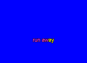 run away