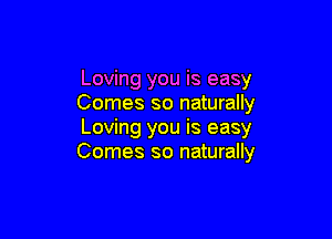 Loving you is easy
Comes so naturally

Loving you is easy
Comes so naturally