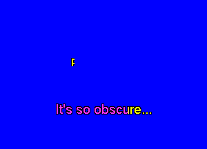 It's so obscure...