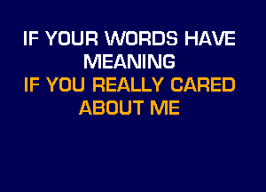 IF YOUR WORDS HAVE
MEANING

IF YOU REALLY (JARED
ABOUT ME