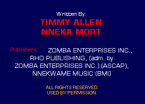 Written Byi

ZDMBA ENTERPRISES INC,
PHD PUBLISHING. Eadm. by
ZDMBA ENTERPRISES INC.) IASCAPJ.
NNEKWAME MUSIC EBMIJ

ALL RIGHTS RESERVED.
USED BY PERMISSION.