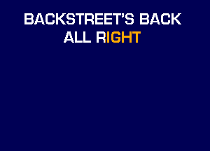 BACKSTREET'S BACK
ALL RIGHT