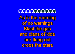 Cm

As in the morning
of no warnings

Blast the gas
and clans of kids
are Hung out
cross the stars