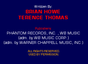 Written Byi

PHANTOM RECORDS, INC. ,WB MUSIC
Eadm. byWB MUSIC CORP.)
Eadm. byWARNER CHAPPELL MUSIC, INC.)

ALL RIGHTS RESERVED.
USED BY PERMISSION.
