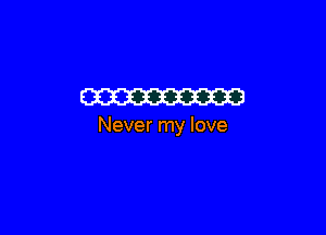 W3

Never my love