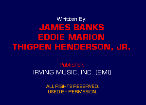 W ritten Bs-

IRVING MUSIC, INC (BMIJ

ALL RIGHTS RESERVED
USED BY PERMSSJON