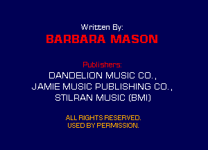 W ritten By

DANDELIDN MUSIC CD,
JAMIE MUSIC PUBLISHING CD,
STILRAN MUSIC EBMU

ALL RIGHTS RESERVED
USED BY PERMISSION