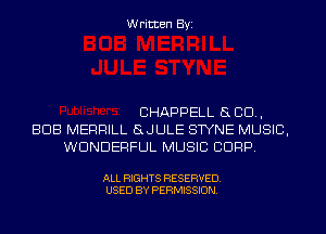Written Byi

CHAPPELL SLED,
BUB MERRILL SJULE STYNE MUSIC,
WONDERFUL MUSIC CORP.

ALL RIGHTS RESERVED.
USED BY PERMISSION.