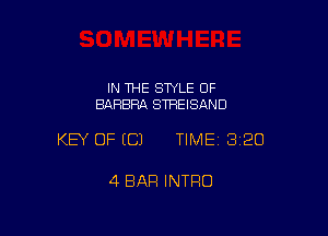 IN THE SWLE OF
BARBRA STREISAND

KEY OF ECJ TIMEI 320

4 BAR INTRO