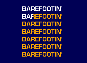 BAREFUOTIN'
BAREFOUTIM
BAREFODTIN'
BAREFOOTIN'

BAREFUOTIN'
BAREFOOTIN'
BAREFODTIM