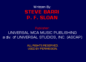 Written Byi

UNIVERSAL MBA MUSIC PUBLISHING
a div. 0f UNIVERSAL STUDIOS, INC. IASCAPJ

ALL RIGHTS RESERVED.
USED BY PERMISSION.