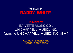 Written Byi

SA-VEITE MUSIC CD,
UNICHAPPELL MUSIC, INC.
Eadm. by UNICHAPPELL MUSIC, INC. EBMIJ

ALL RIGHTS RESERVED.
USED BY PERMISSION.