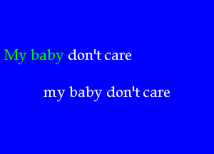 My baby don't care

my baby don't care