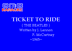 m

KAR-AGKE

TICKET TO RIDE

(THE BEATLES)
Written by J. Lennon
P. McCartney
-1965