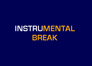 INSTRUMENTAL

BREAK