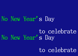 No New Year s Day

to celebrate
No New Year s Day

to celebrate