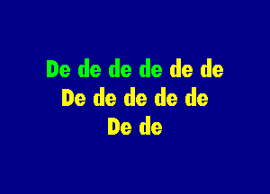De de de de de de

De de de de de
De de